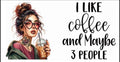 I like coffe and maybe 3 people