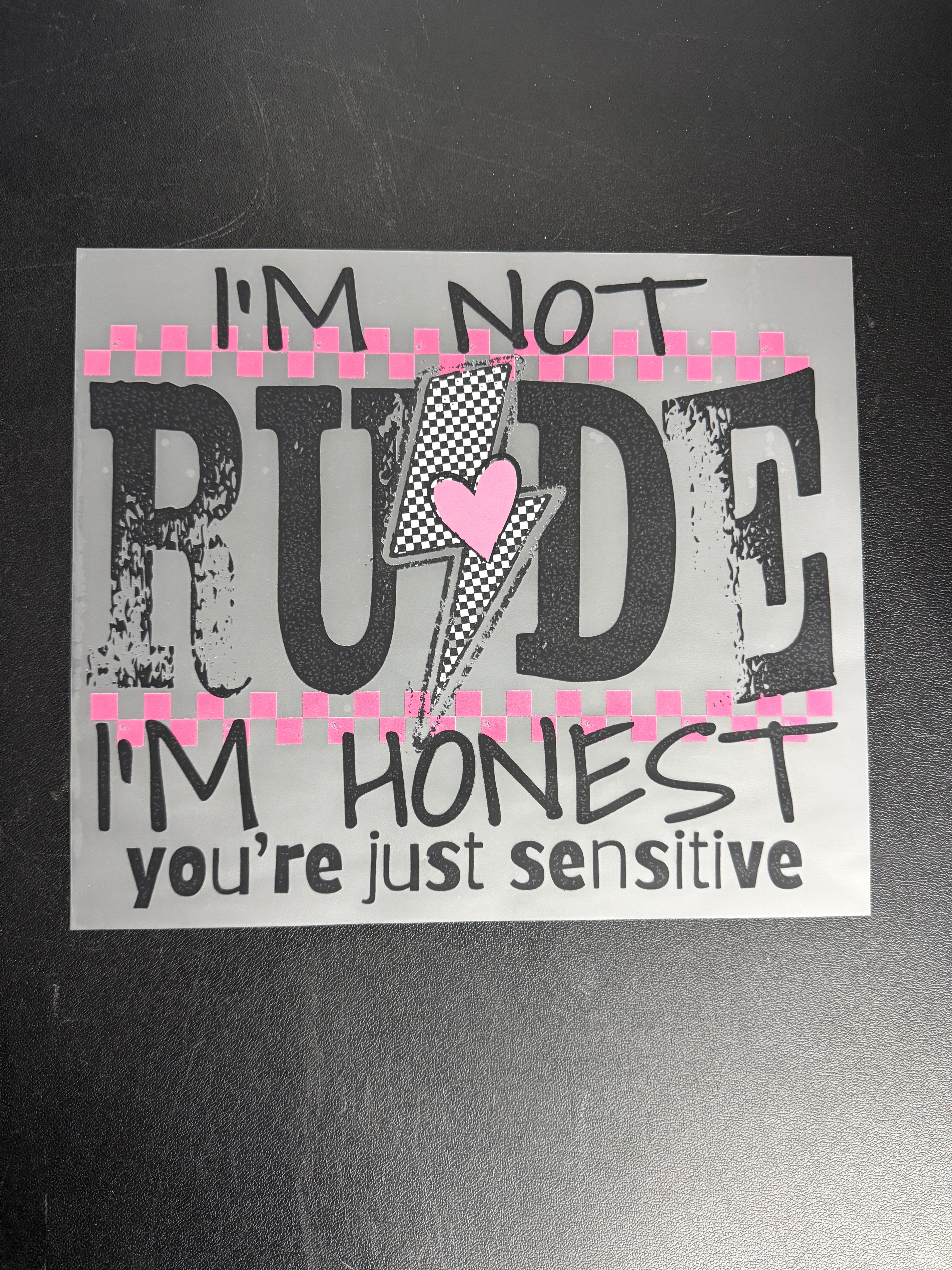 I’m not rude I’m honest you’re just sensitive